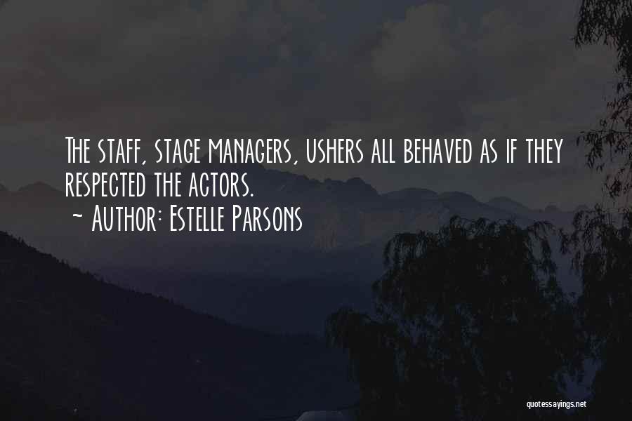 Estelle Parsons Quotes: The Staff, Stage Managers, Ushers All Behaved As If They Respected The Actors.