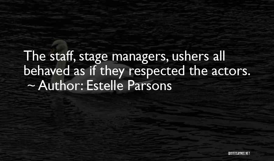 Estelle Parsons Quotes: The Staff, Stage Managers, Ushers All Behaved As If They Respected The Actors.