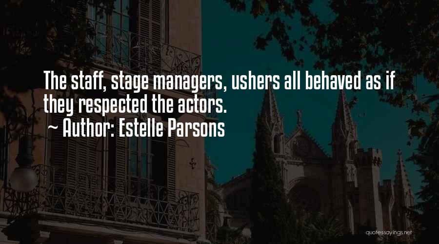 Estelle Parsons Quotes: The Staff, Stage Managers, Ushers All Behaved As If They Respected The Actors.