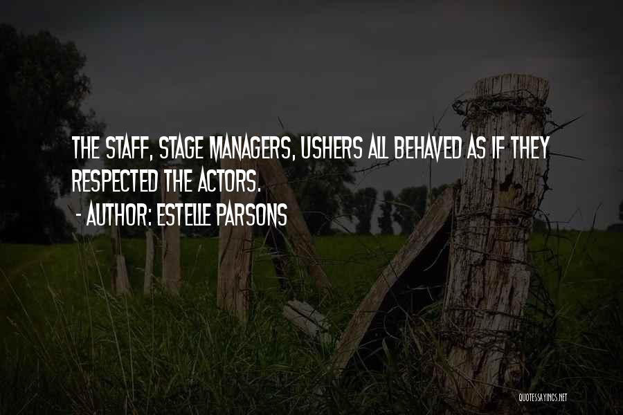 Estelle Parsons Quotes: The Staff, Stage Managers, Ushers All Behaved As If They Respected The Actors.