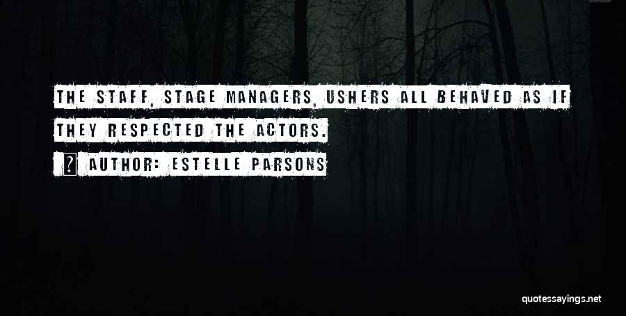 Estelle Parsons Quotes: The Staff, Stage Managers, Ushers All Behaved As If They Respected The Actors.
