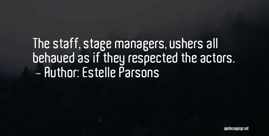 Estelle Parsons Quotes: The Staff, Stage Managers, Ushers All Behaved As If They Respected The Actors.