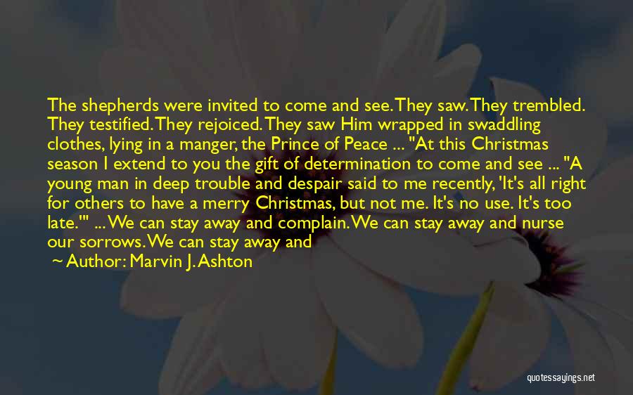 Marvin J. Ashton Quotes: The Shepherds Were Invited To Come And See. They Saw. They Trembled. They Testified. They Rejoiced. They Saw Him Wrapped