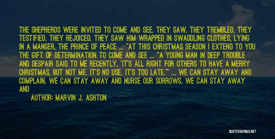 Marvin J. Ashton Quotes: The Shepherds Were Invited To Come And See. They Saw. They Trembled. They Testified. They Rejoiced. They Saw Him Wrapped