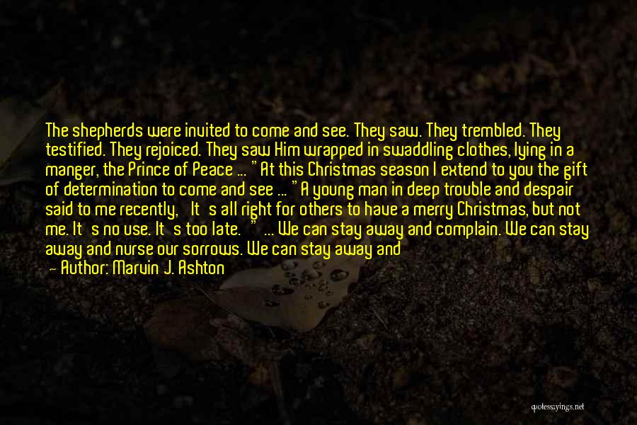 Marvin J. Ashton Quotes: The Shepherds Were Invited To Come And See. They Saw. They Trembled. They Testified. They Rejoiced. They Saw Him Wrapped