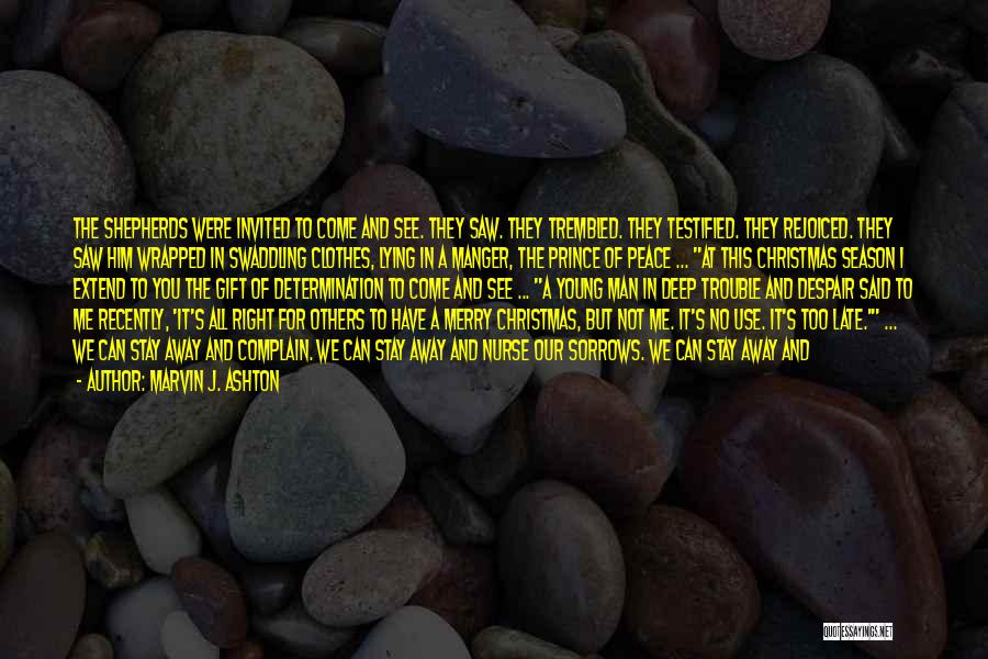 Marvin J. Ashton Quotes: The Shepherds Were Invited To Come And See. They Saw. They Trembled. They Testified. They Rejoiced. They Saw Him Wrapped