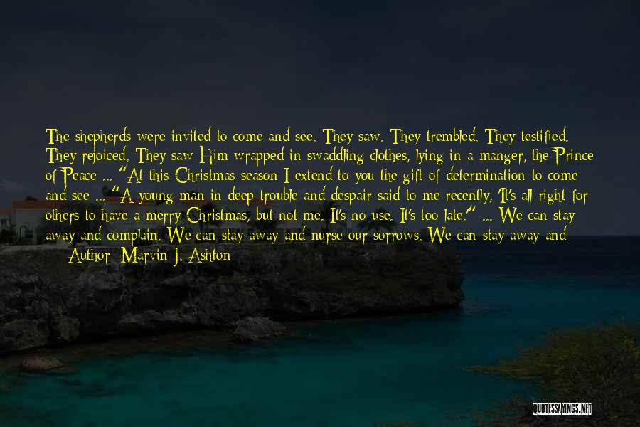 Marvin J. Ashton Quotes: The Shepherds Were Invited To Come And See. They Saw. They Trembled. They Testified. They Rejoiced. They Saw Him Wrapped