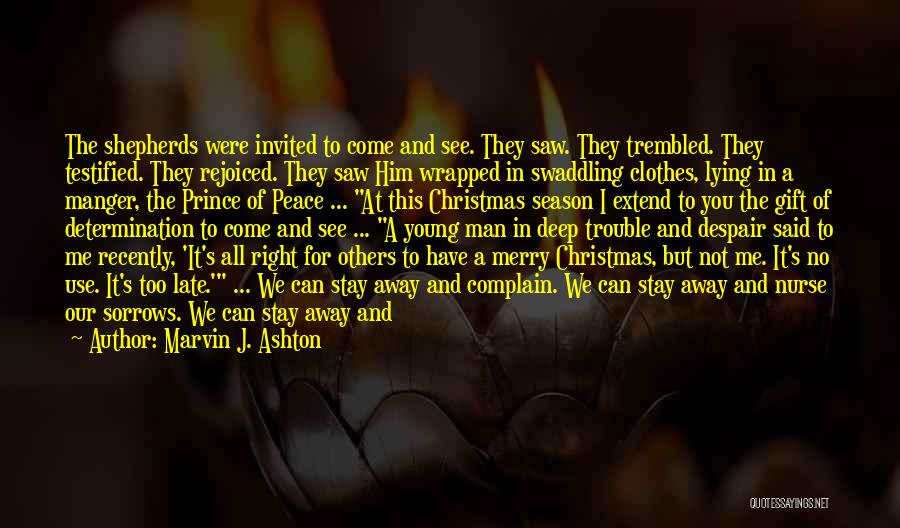 Marvin J. Ashton Quotes: The Shepherds Were Invited To Come And See. They Saw. They Trembled. They Testified. They Rejoiced. They Saw Him Wrapped