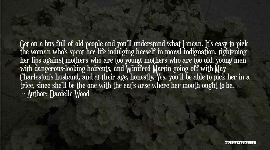 Danielle Wood Quotes: Get On A Bus Full Of Old People And You'll Understand What I Mean. It's Easy To Pick The Woman