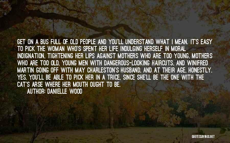 Danielle Wood Quotes: Get On A Bus Full Of Old People And You'll Understand What I Mean. It's Easy To Pick The Woman