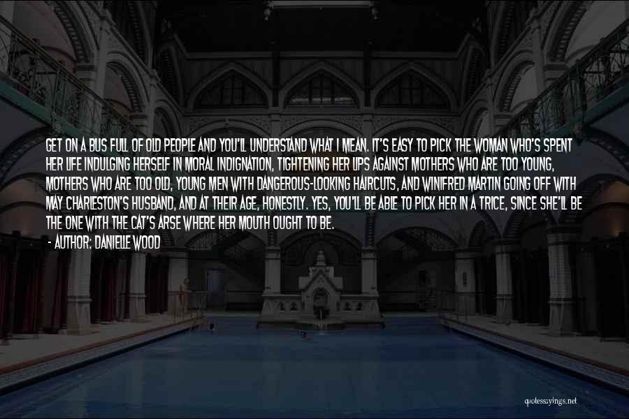 Danielle Wood Quotes: Get On A Bus Full Of Old People And You'll Understand What I Mean. It's Easy To Pick The Woman