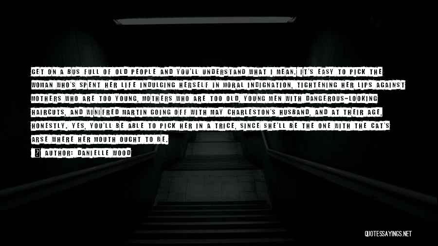 Danielle Wood Quotes: Get On A Bus Full Of Old People And You'll Understand What I Mean. It's Easy To Pick The Woman