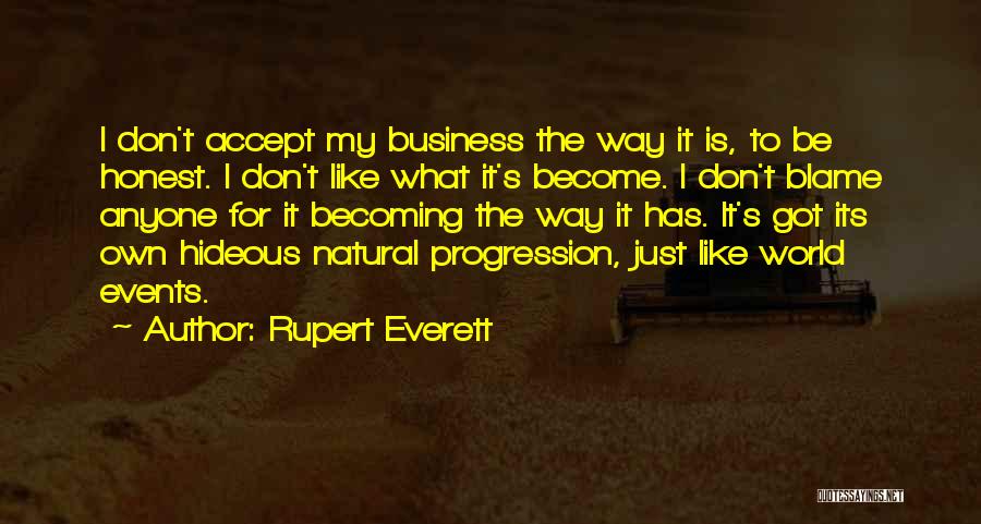 Rupert Everett Quotes: I Don't Accept My Business The Way It Is, To Be Honest. I Don't Like What It's Become. I Don't