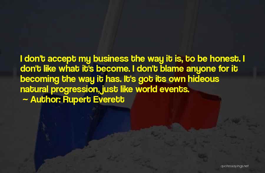 Rupert Everett Quotes: I Don't Accept My Business The Way It Is, To Be Honest. I Don't Like What It's Become. I Don't