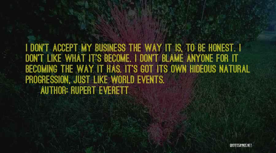 Rupert Everett Quotes: I Don't Accept My Business The Way It Is, To Be Honest. I Don't Like What It's Become. I Don't