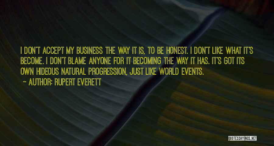 Rupert Everett Quotes: I Don't Accept My Business The Way It Is, To Be Honest. I Don't Like What It's Become. I Don't