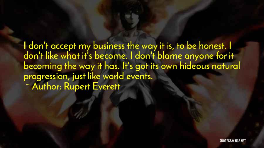 Rupert Everett Quotes: I Don't Accept My Business The Way It Is, To Be Honest. I Don't Like What It's Become. I Don't