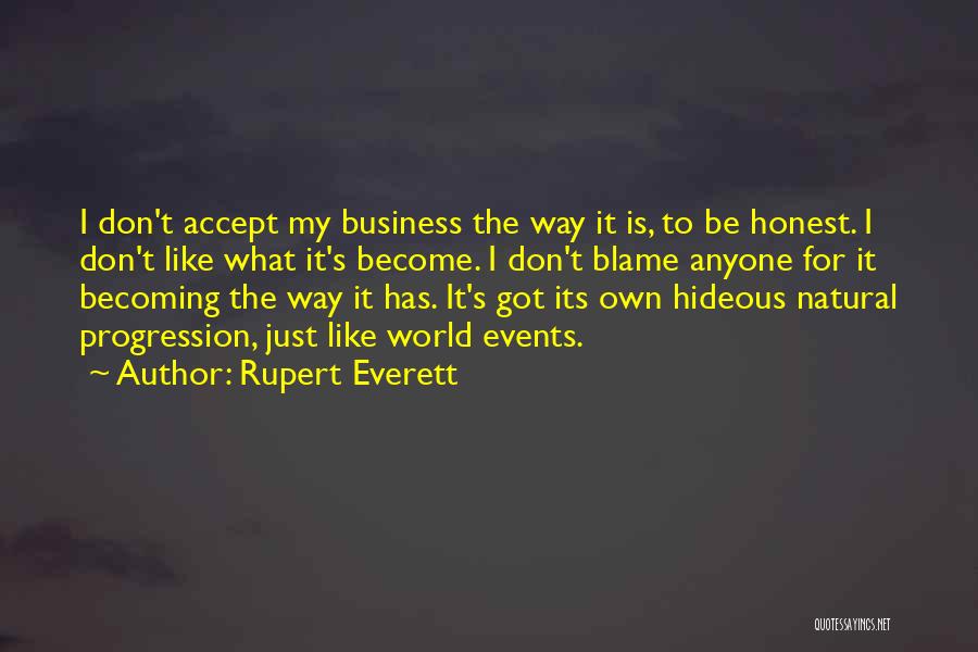 Rupert Everett Quotes: I Don't Accept My Business The Way It Is, To Be Honest. I Don't Like What It's Become. I Don't