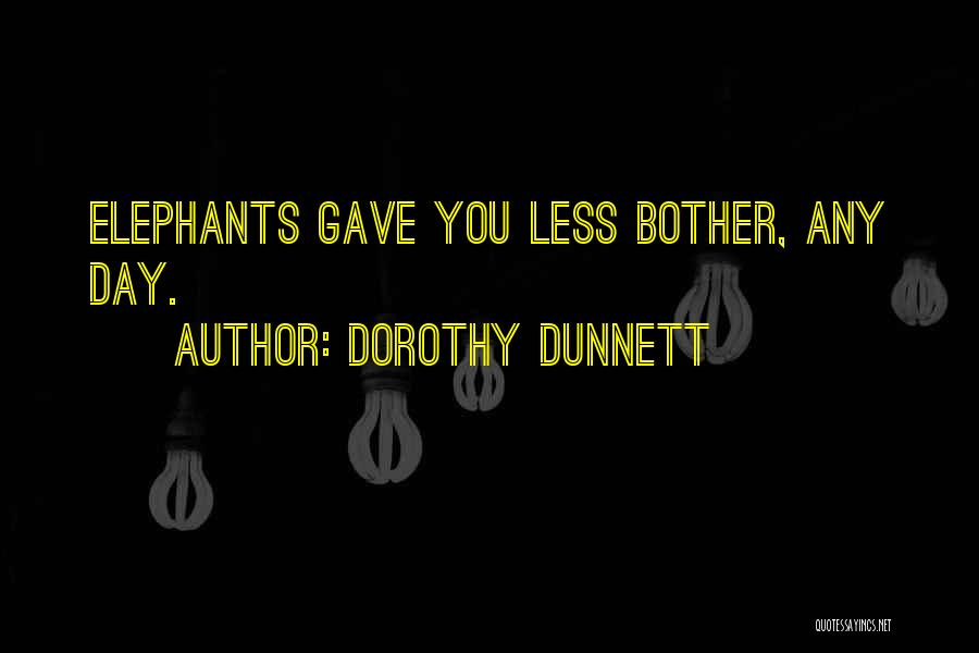 Dorothy Dunnett Quotes: Elephants Gave You Less Bother, Any Day.