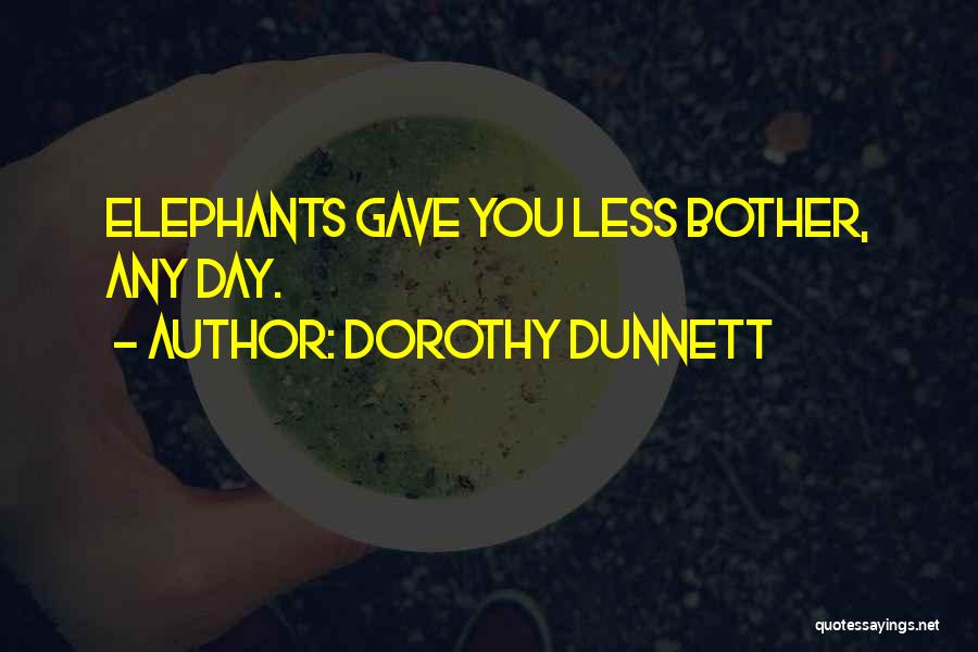 Dorothy Dunnett Quotes: Elephants Gave You Less Bother, Any Day.
