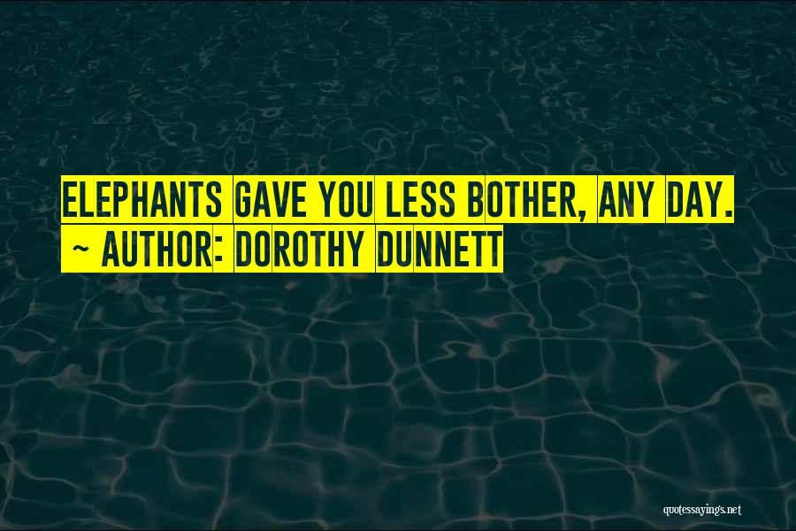 Dorothy Dunnett Quotes: Elephants Gave You Less Bother, Any Day.