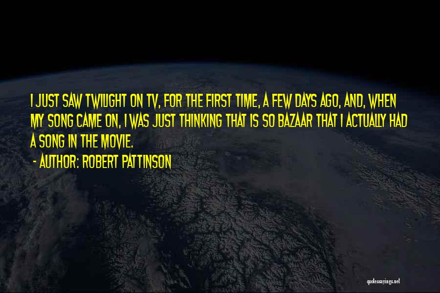 Robert Pattinson Quotes: I Just Saw Twilight On Tv, For The First Time, A Few Days Ago, And, When My Song Came On,
