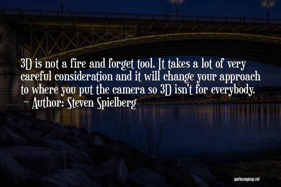 Steven Spielberg Quotes: 3d Is Not A Fire And Forget Tool. It Takes A Lot Of Very Careful Consideration And It Will Change