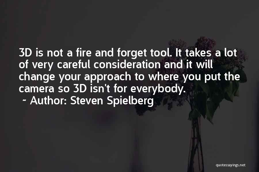 Steven Spielberg Quotes: 3d Is Not A Fire And Forget Tool. It Takes A Lot Of Very Careful Consideration And It Will Change