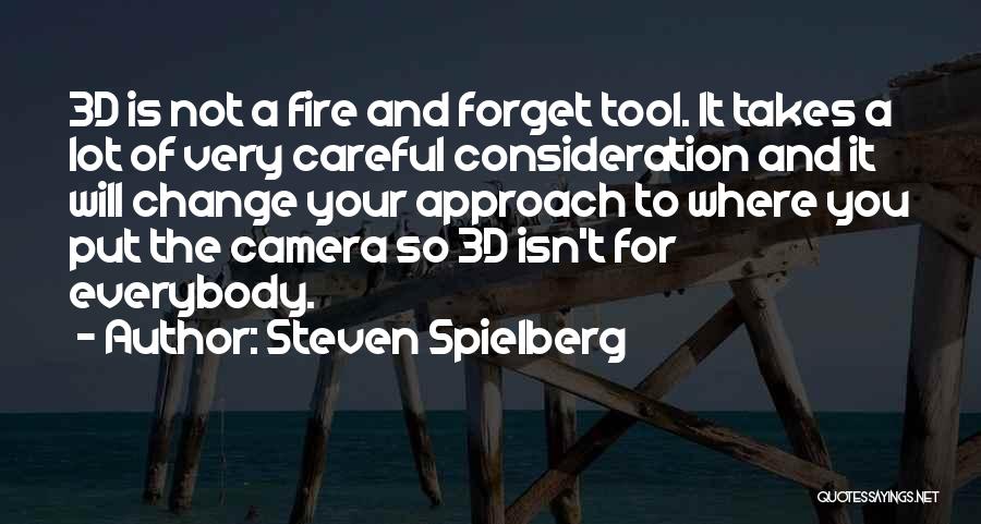 Steven Spielberg Quotes: 3d Is Not A Fire And Forget Tool. It Takes A Lot Of Very Careful Consideration And It Will Change