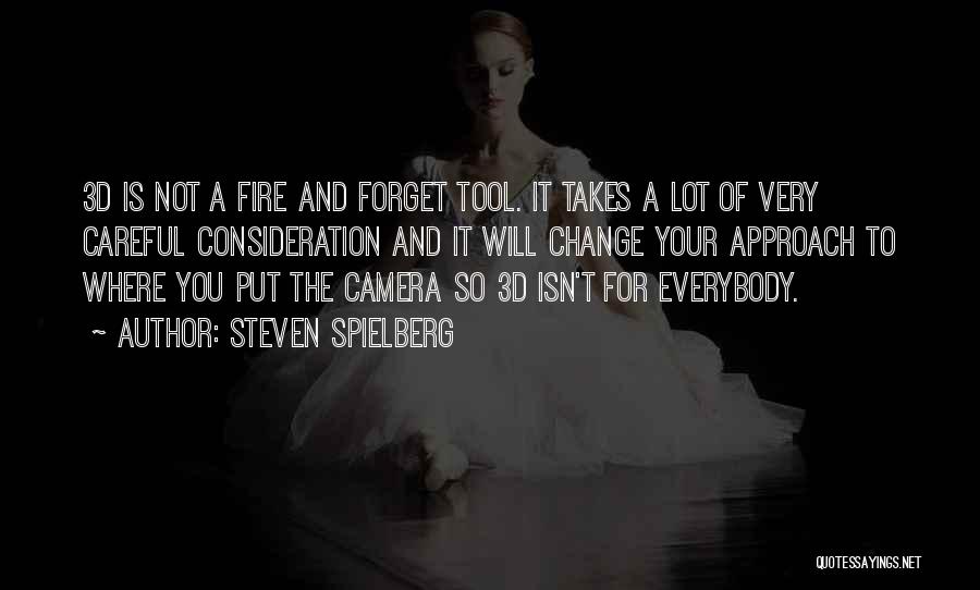 Steven Spielberg Quotes: 3d Is Not A Fire And Forget Tool. It Takes A Lot Of Very Careful Consideration And It Will Change