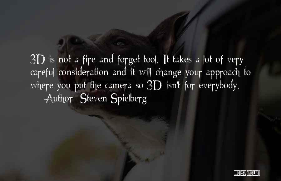 Steven Spielberg Quotes: 3d Is Not A Fire And Forget Tool. It Takes A Lot Of Very Careful Consideration And It Will Change