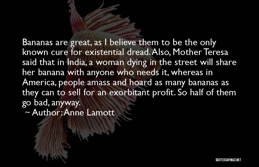 Anne Lamott Quotes: Bananas Are Great, As I Believe Them To Be The Only Known Cure For Existential Dread. Also, Mother Teresa Said