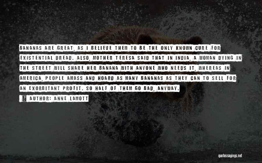 Anne Lamott Quotes: Bananas Are Great, As I Believe Them To Be The Only Known Cure For Existential Dread. Also, Mother Teresa Said