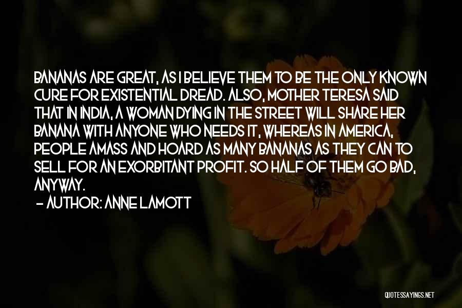 Anne Lamott Quotes: Bananas Are Great, As I Believe Them To Be The Only Known Cure For Existential Dread. Also, Mother Teresa Said