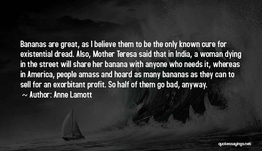 Anne Lamott Quotes: Bananas Are Great, As I Believe Them To Be The Only Known Cure For Existential Dread. Also, Mother Teresa Said