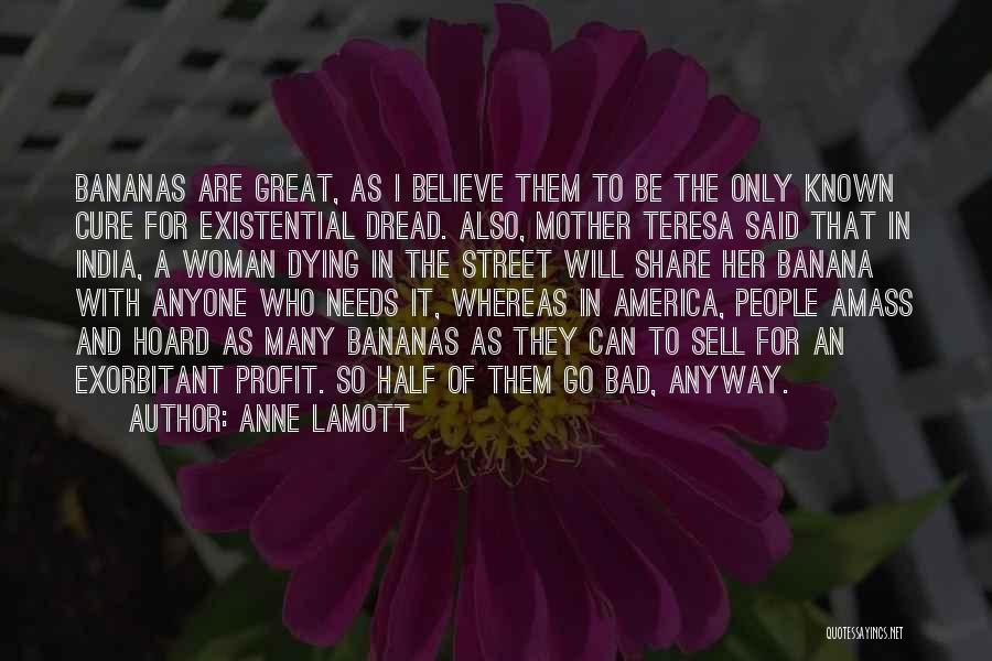 Anne Lamott Quotes: Bananas Are Great, As I Believe Them To Be The Only Known Cure For Existential Dread. Also, Mother Teresa Said