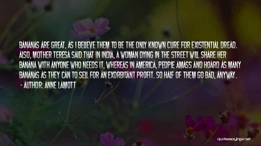 Anne Lamott Quotes: Bananas Are Great, As I Believe Them To Be The Only Known Cure For Existential Dread. Also, Mother Teresa Said