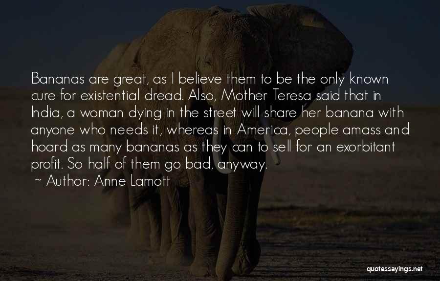 Anne Lamott Quotes: Bananas Are Great, As I Believe Them To Be The Only Known Cure For Existential Dread. Also, Mother Teresa Said