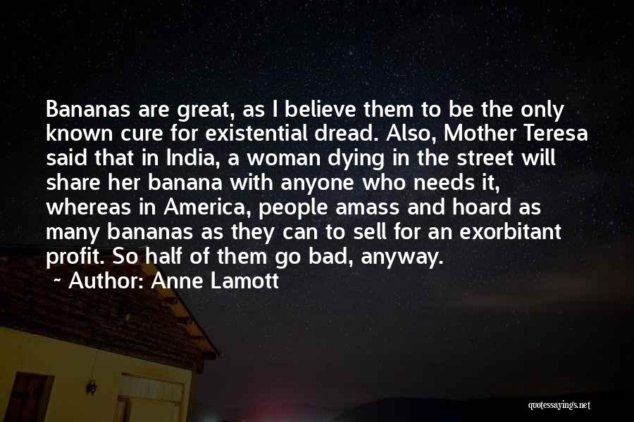Anne Lamott Quotes: Bananas Are Great, As I Believe Them To Be The Only Known Cure For Existential Dread. Also, Mother Teresa Said