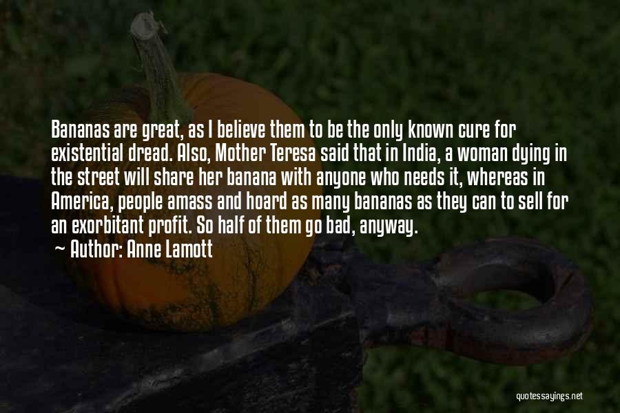 Anne Lamott Quotes: Bananas Are Great, As I Believe Them To Be The Only Known Cure For Existential Dread. Also, Mother Teresa Said