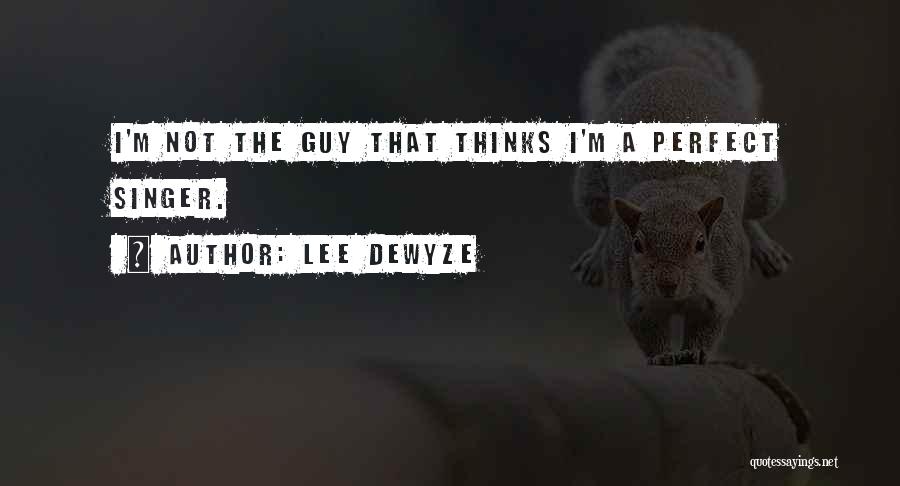 Lee DeWyze Quotes: I'm Not The Guy That Thinks I'm A Perfect Singer.