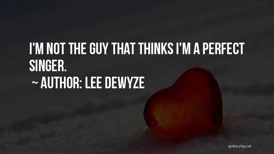 Lee DeWyze Quotes: I'm Not The Guy That Thinks I'm A Perfect Singer.