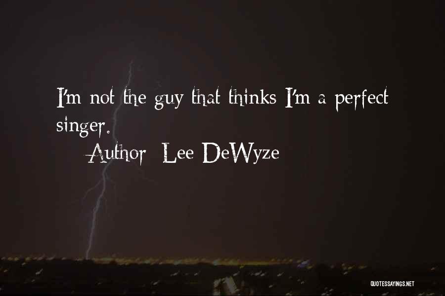 Lee DeWyze Quotes: I'm Not The Guy That Thinks I'm A Perfect Singer.