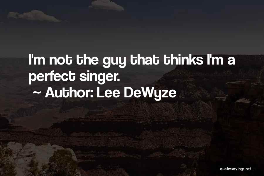 Lee DeWyze Quotes: I'm Not The Guy That Thinks I'm A Perfect Singer.