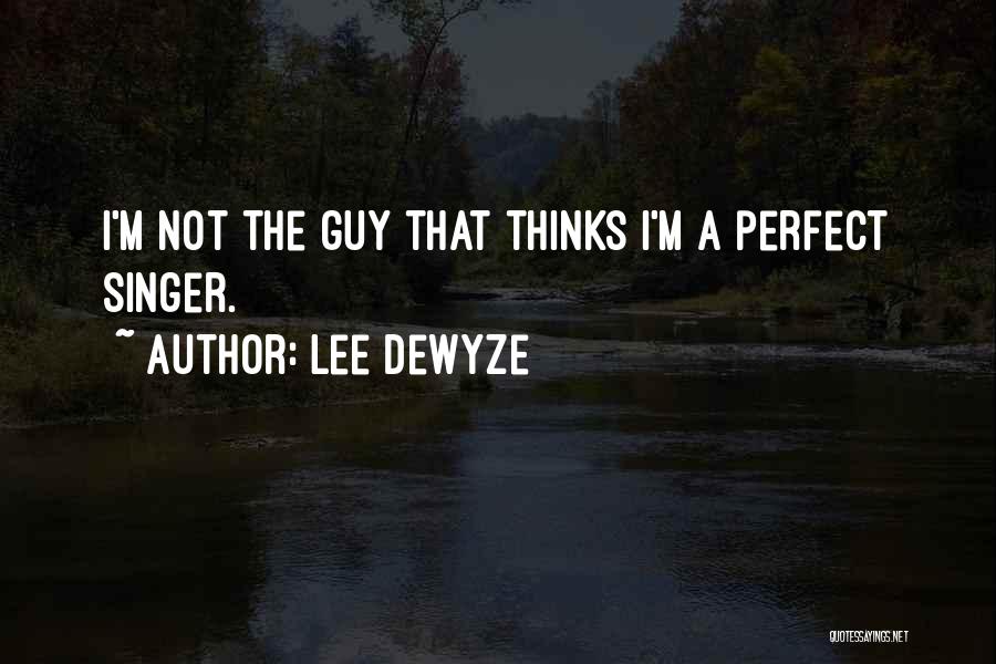 Lee DeWyze Quotes: I'm Not The Guy That Thinks I'm A Perfect Singer.