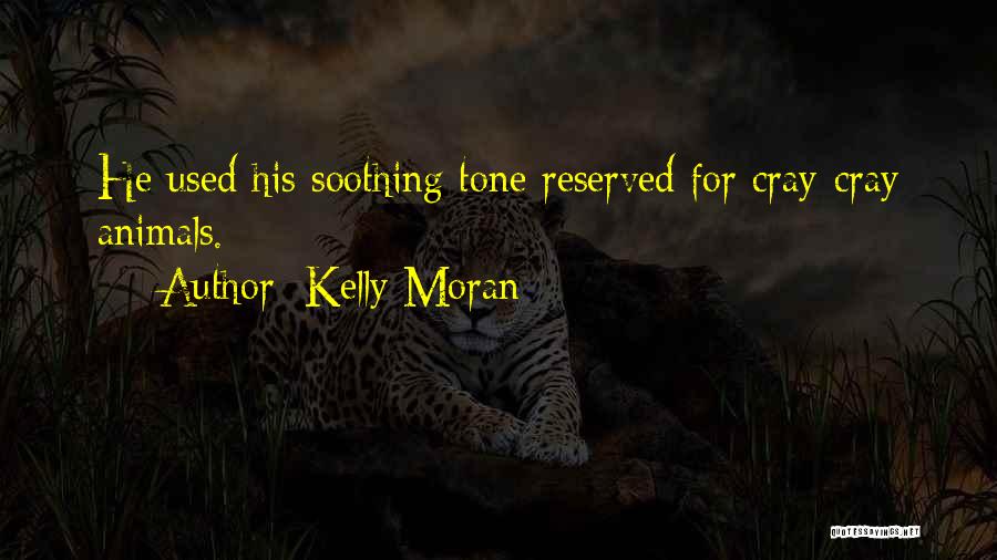 Kelly Moran Quotes: He Used His Soothing Tone Reserved For Cray-cray Animals.