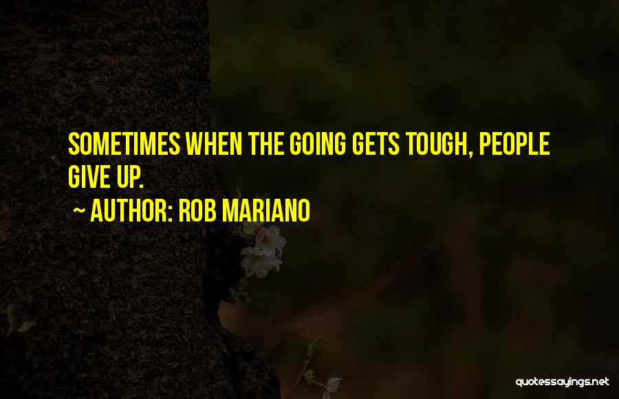 Rob Mariano Quotes: Sometimes When The Going Gets Tough, People Give Up.