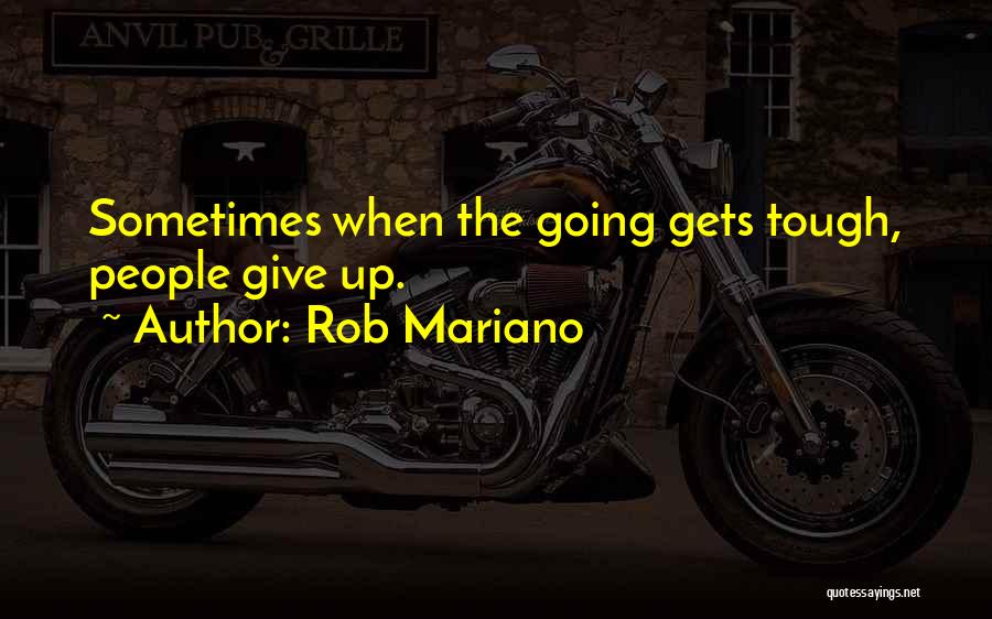 Rob Mariano Quotes: Sometimes When The Going Gets Tough, People Give Up.