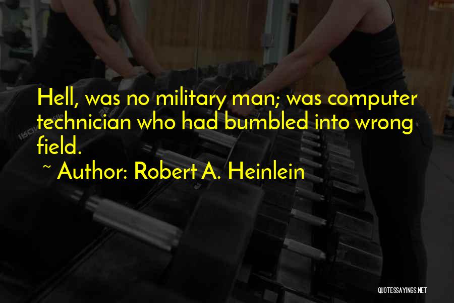Robert A. Heinlein Quotes: Hell, Was No Military Man; Was Computer Technician Who Had Bumbled Into Wrong Field.