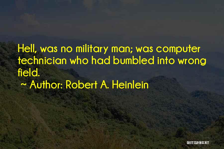 Robert A. Heinlein Quotes: Hell, Was No Military Man; Was Computer Technician Who Had Bumbled Into Wrong Field.